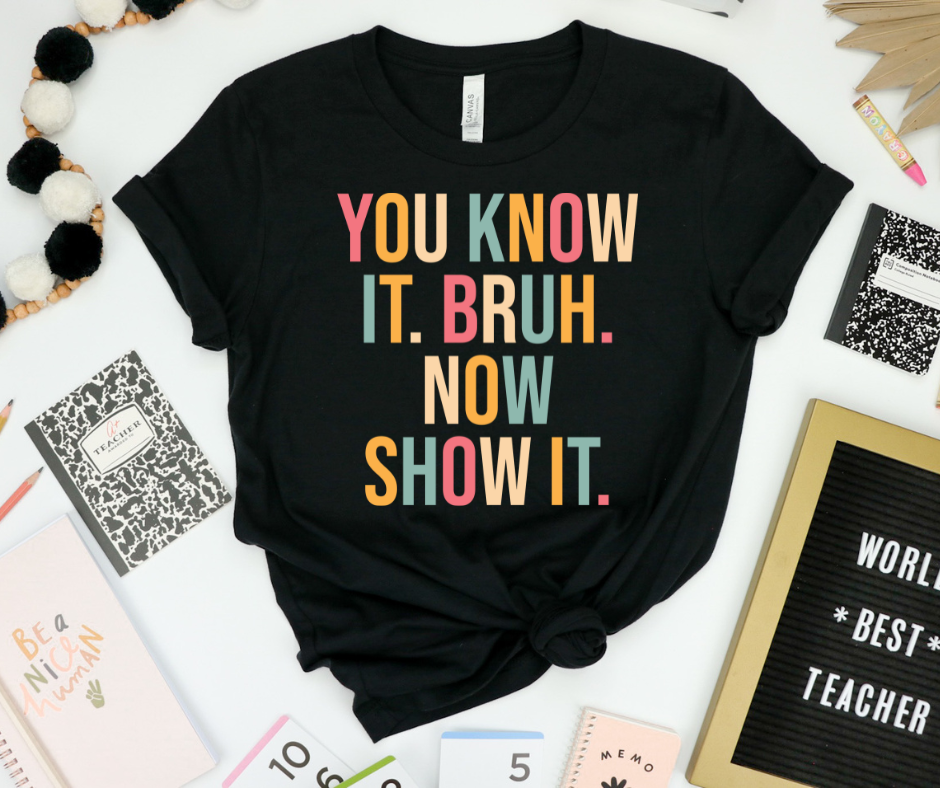 You Know It Bruh Now Show It